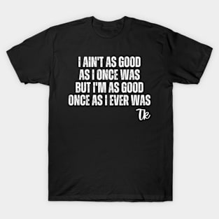 I ain't as good Toby Keith T-Shirt